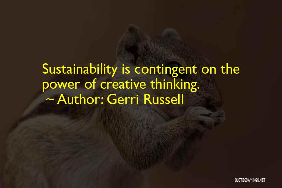 Gerri Russell Quotes: Sustainability Is Contingent On The Power Of Creative Thinking.