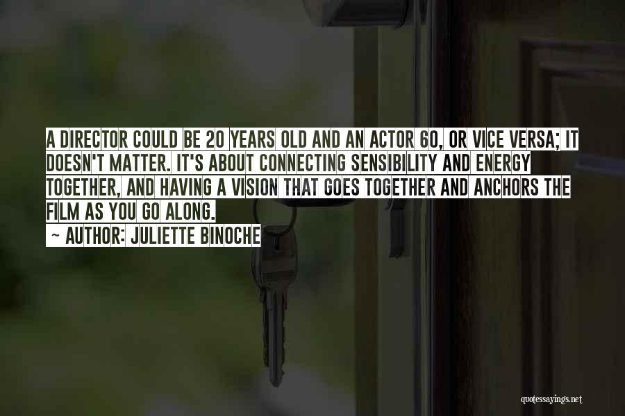 Juliette Binoche Quotes: A Director Could Be 20 Years Old And An Actor 60, Or Vice Versa; It Doesn't Matter. It's About Connecting