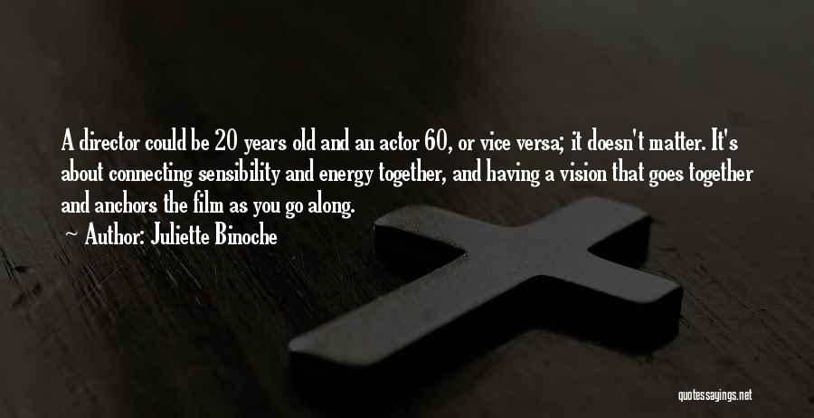 Juliette Binoche Quotes: A Director Could Be 20 Years Old And An Actor 60, Or Vice Versa; It Doesn't Matter. It's About Connecting