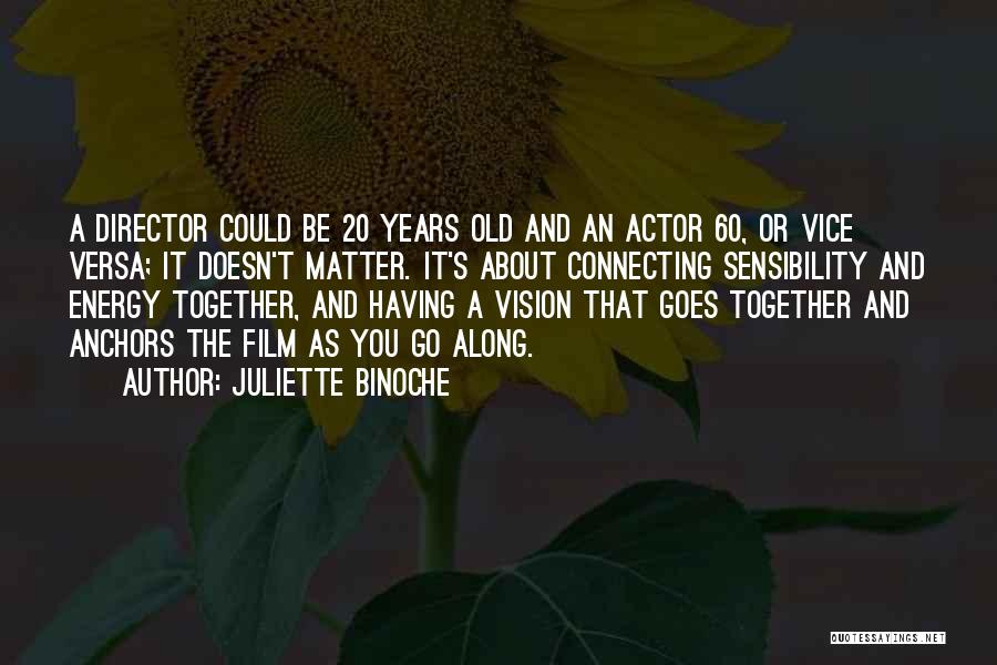 Juliette Binoche Quotes: A Director Could Be 20 Years Old And An Actor 60, Or Vice Versa; It Doesn't Matter. It's About Connecting
