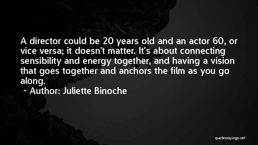 Juliette Binoche Quotes: A Director Could Be 20 Years Old And An Actor 60, Or Vice Versa; It Doesn't Matter. It's About Connecting