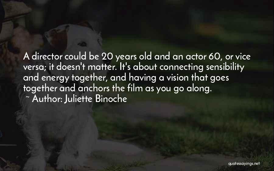 Juliette Binoche Quotes: A Director Could Be 20 Years Old And An Actor 60, Or Vice Versa; It Doesn't Matter. It's About Connecting