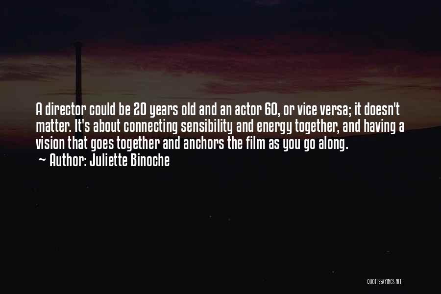 Juliette Binoche Quotes: A Director Could Be 20 Years Old And An Actor 60, Or Vice Versa; It Doesn't Matter. It's About Connecting