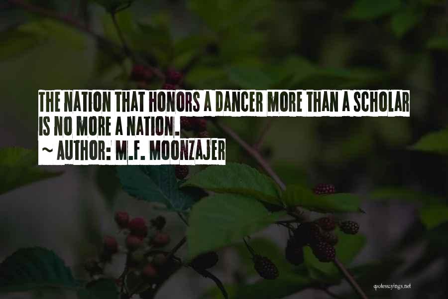 M.F. Moonzajer Quotes: The Nation That Honors A Dancer More Than A Scholar Is No More A Nation.