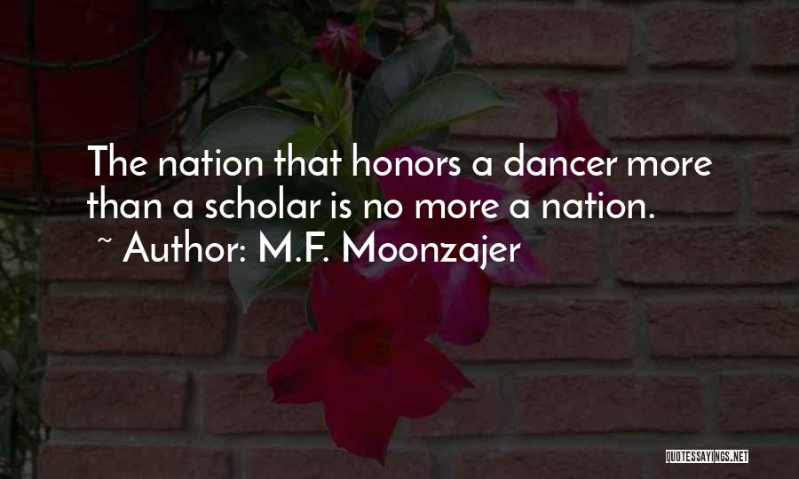 M.F. Moonzajer Quotes: The Nation That Honors A Dancer More Than A Scholar Is No More A Nation.
