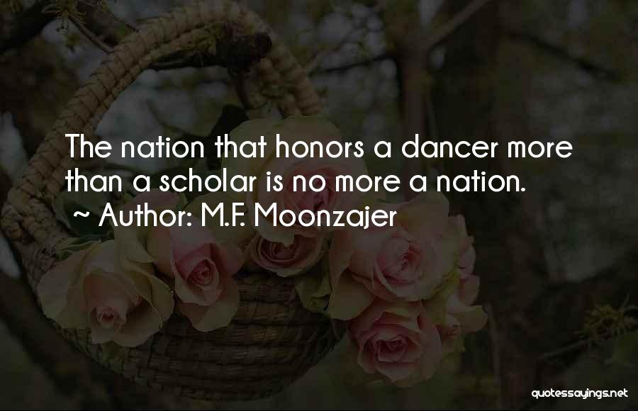 M.F. Moonzajer Quotes: The Nation That Honors A Dancer More Than A Scholar Is No More A Nation.