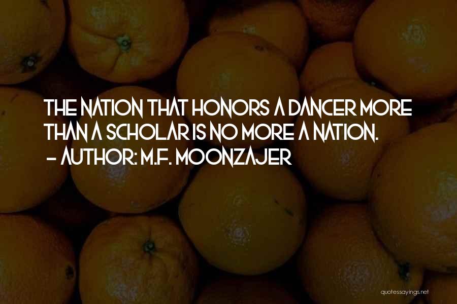 M.F. Moonzajer Quotes: The Nation That Honors A Dancer More Than A Scholar Is No More A Nation.