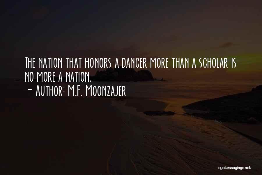 M.F. Moonzajer Quotes: The Nation That Honors A Dancer More Than A Scholar Is No More A Nation.