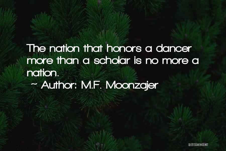 M.F. Moonzajer Quotes: The Nation That Honors A Dancer More Than A Scholar Is No More A Nation.