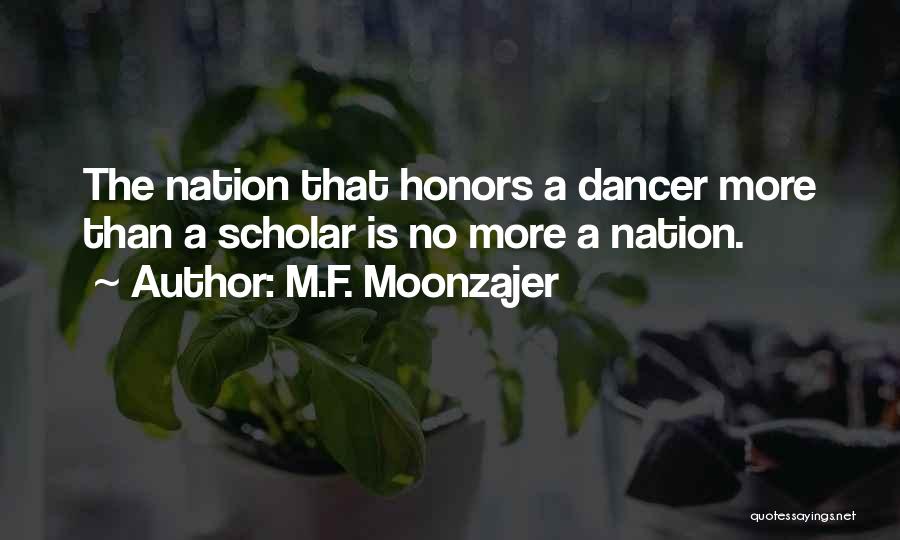 M.F. Moonzajer Quotes: The Nation That Honors A Dancer More Than A Scholar Is No More A Nation.