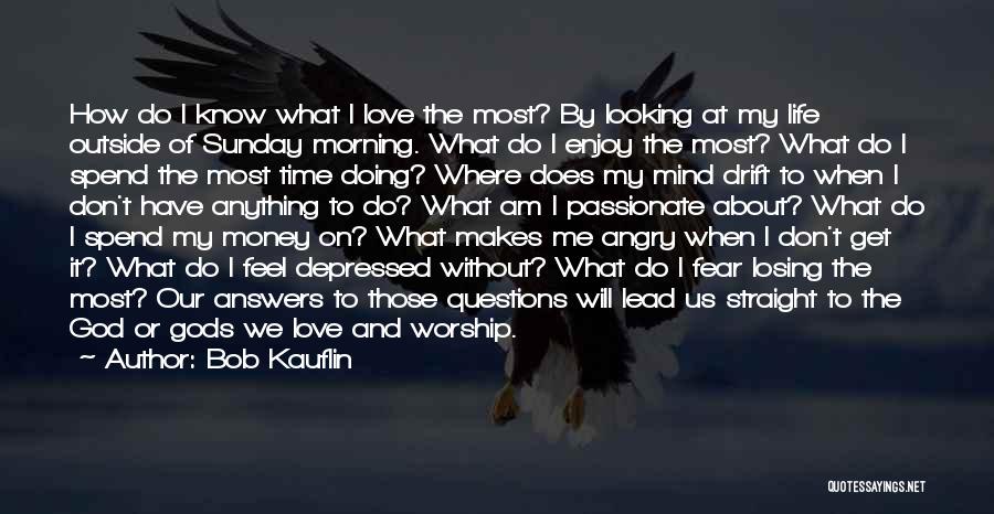 Bob Kauflin Quotes: How Do I Know What I Love The Most? By Looking At My Life Outside Of Sunday Morning. What Do