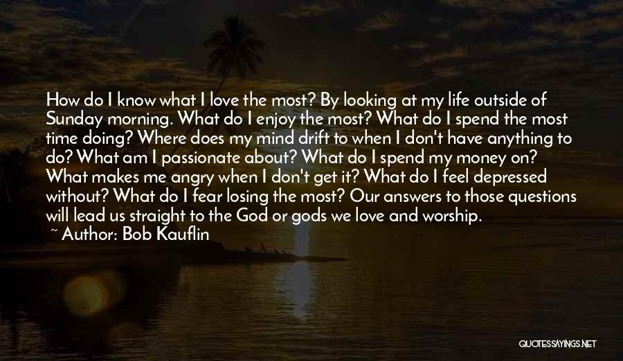 Bob Kauflin Quotes: How Do I Know What I Love The Most? By Looking At My Life Outside Of Sunday Morning. What Do