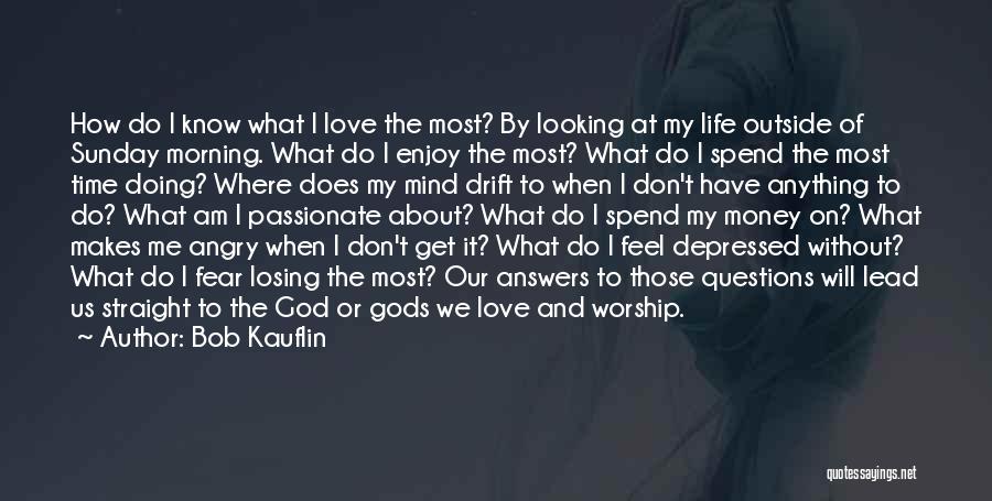 Bob Kauflin Quotes: How Do I Know What I Love The Most? By Looking At My Life Outside Of Sunday Morning. What Do