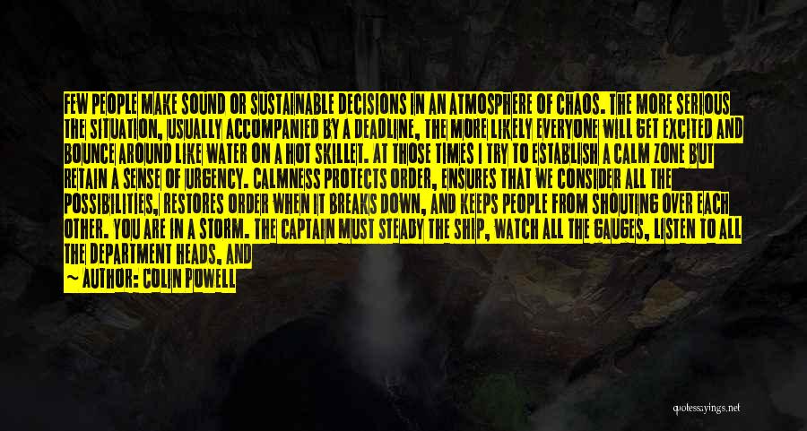 Colin Powell Quotes: Few People Make Sound Or Sustainable Decisions In An Atmosphere Of Chaos. The More Serious The Situation, Usually Accompanied By