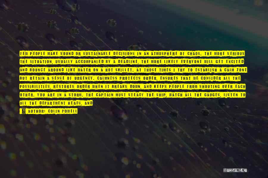Colin Powell Quotes: Few People Make Sound Or Sustainable Decisions In An Atmosphere Of Chaos. The More Serious The Situation, Usually Accompanied By