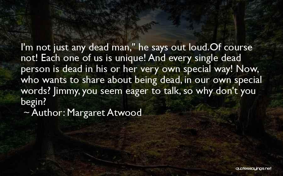 Margaret Atwood Quotes: I'm Not Just Any Dead Man, He Says Out Loud.of Course Not! Each One Of Us Is Unique! And Every