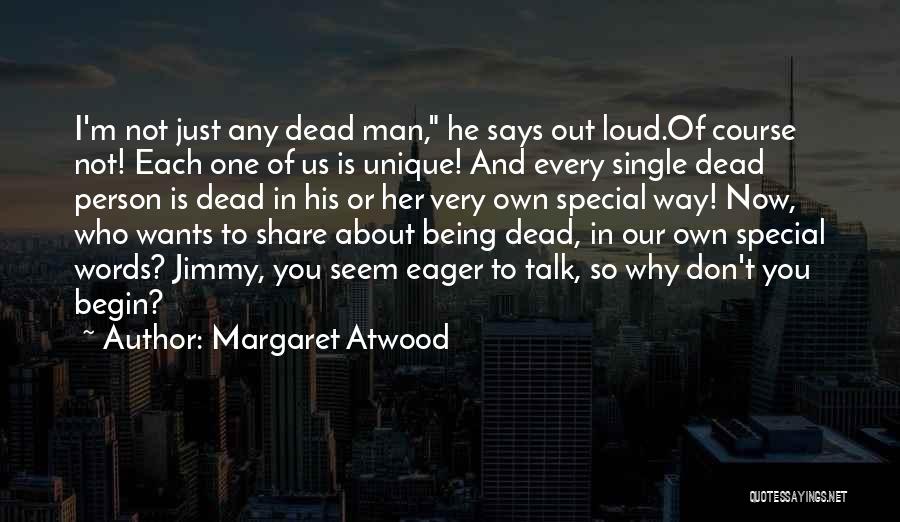 Margaret Atwood Quotes: I'm Not Just Any Dead Man, He Says Out Loud.of Course Not! Each One Of Us Is Unique! And Every