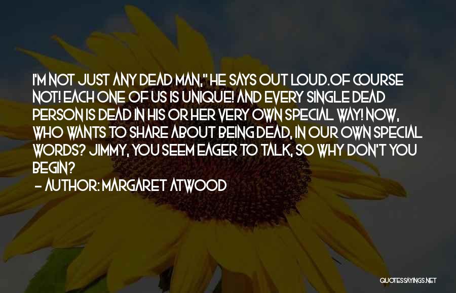 Margaret Atwood Quotes: I'm Not Just Any Dead Man, He Says Out Loud.of Course Not! Each One Of Us Is Unique! And Every