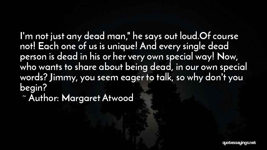 Margaret Atwood Quotes: I'm Not Just Any Dead Man, He Says Out Loud.of Course Not! Each One Of Us Is Unique! And Every