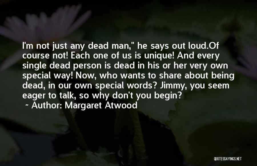 Margaret Atwood Quotes: I'm Not Just Any Dead Man, He Says Out Loud.of Course Not! Each One Of Us Is Unique! And Every