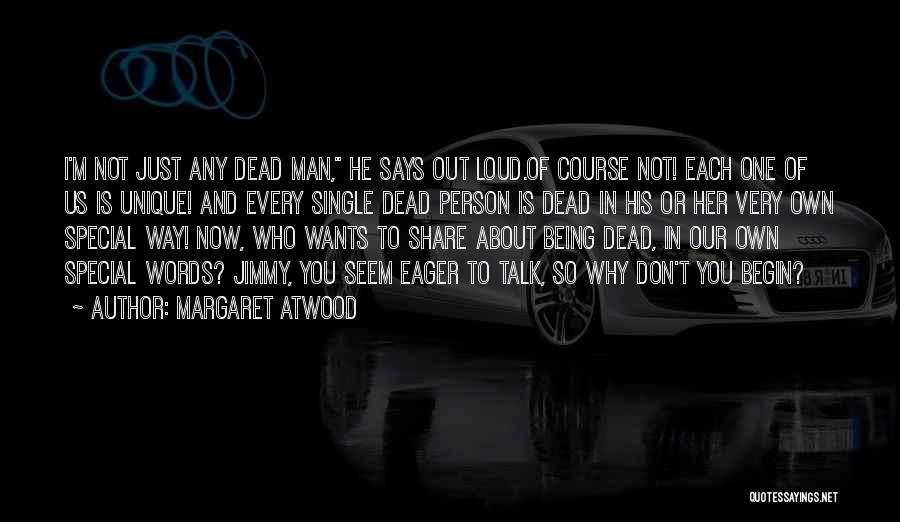 Margaret Atwood Quotes: I'm Not Just Any Dead Man, He Says Out Loud.of Course Not! Each One Of Us Is Unique! And Every