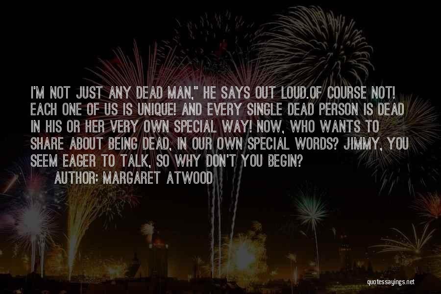 Margaret Atwood Quotes: I'm Not Just Any Dead Man, He Says Out Loud.of Course Not! Each One Of Us Is Unique! And Every