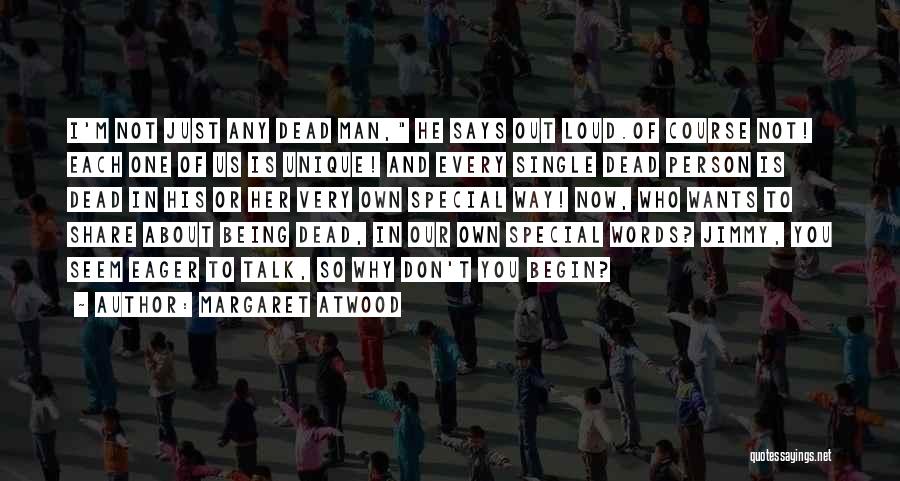 Margaret Atwood Quotes: I'm Not Just Any Dead Man, He Says Out Loud.of Course Not! Each One Of Us Is Unique! And Every