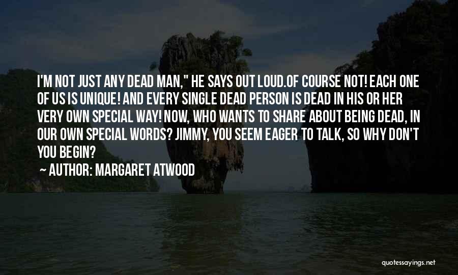 Margaret Atwood Quotes: I'm Not Just Any Dead Man, He Says Out Loud.of Course Not! Each One Of Us Is Unique! And Every