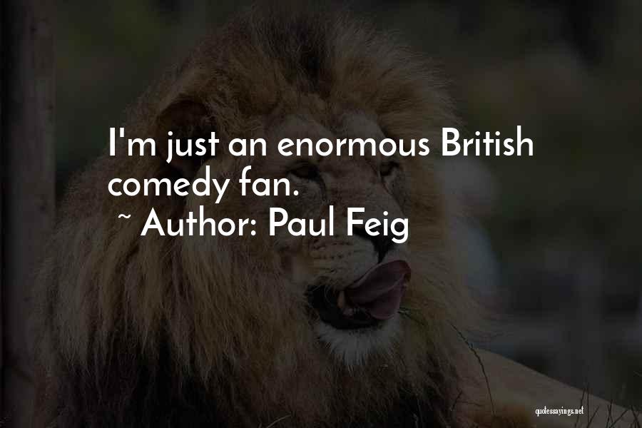 Paul Feig Quotes: I'm Just An Enormous British Comedy Fan.