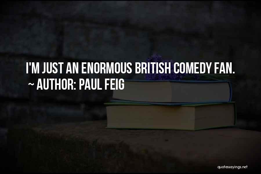 Paul Feig Quotes: I'm Just An Enormous British Comedy Fan.