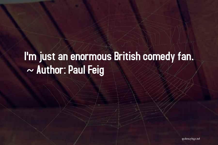 Paul Feig Quotes: I'm Just An Enormous British Comedy Fan.