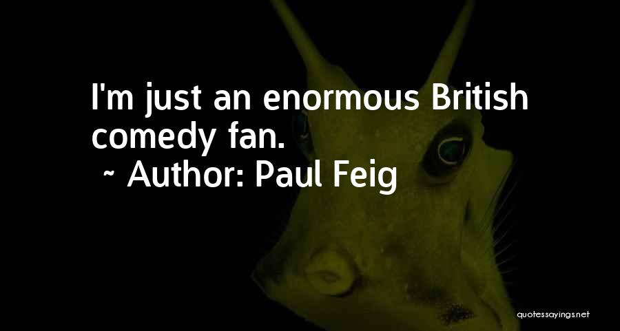 Paul Feig Quotes: I'm Just An Enormous British Comedy Fan.