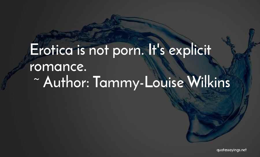 Tammy-Louise Wilkins Quotes: Erotica Is Not Porn. It's Explicit Romance.