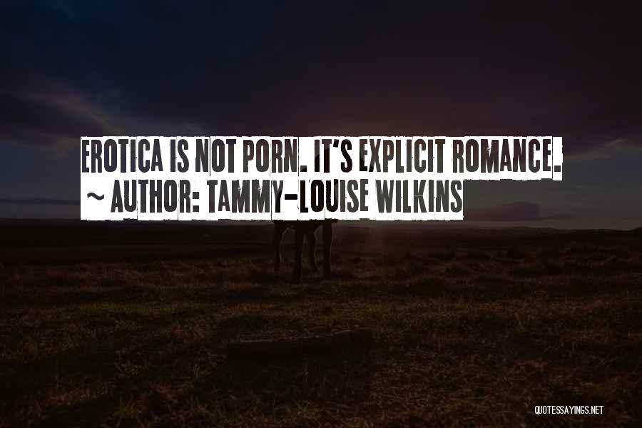 Tammy-Louise Wilkins Quotes: Erotica Is Not Porn. It's Explicit Romance.