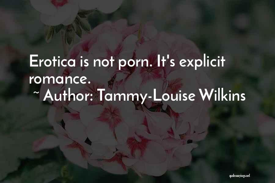 Tammy-Louise Wilkins Quotes: Erotica Is Not Porn. It's Explicit Romance.