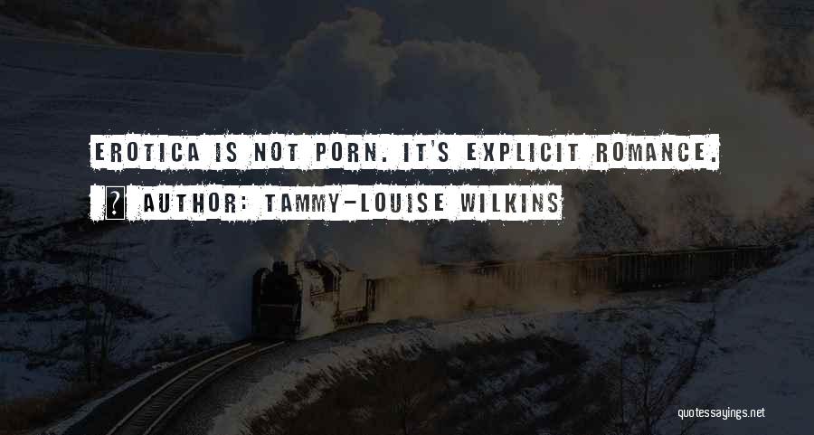 Tammy-Louise Wilkins Quotes: Erotica Is Not Porn. It's Explicit Romance.
