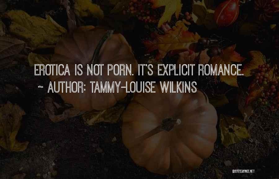 Tammy-Louise Wilkins Quotes: Erotica Is Not Porn. It's Explicit Romance.