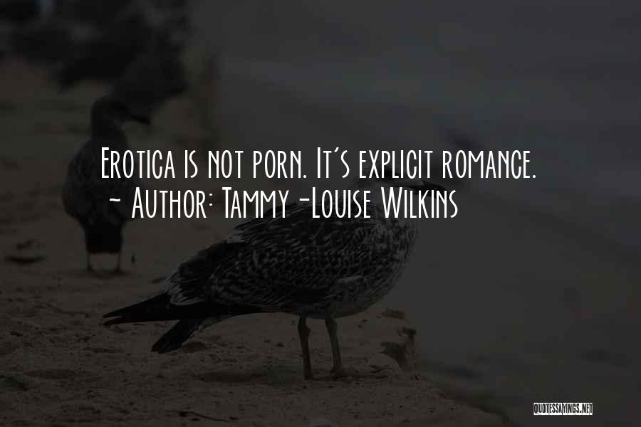 Tammy-Louise Wilkins Quotes: Erotica Is Not Porn. It's Explicit Romance.