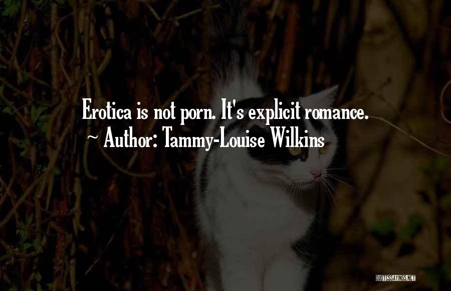 Tammy-Louise Wilkins Quotes: Erotica Is Not Porn. It's Explicit Romance.