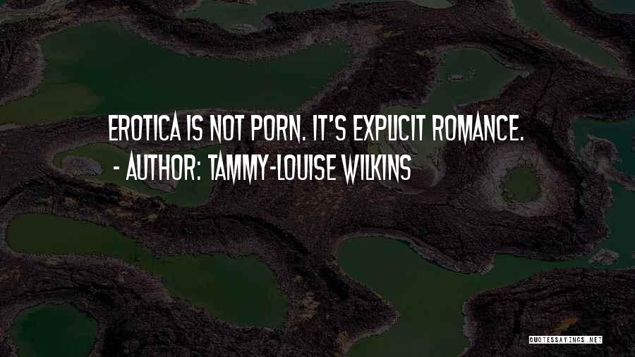 Tammy-Louise Wilkins Quotes: Erotica Is Not Porn. It's Explicit Romance.