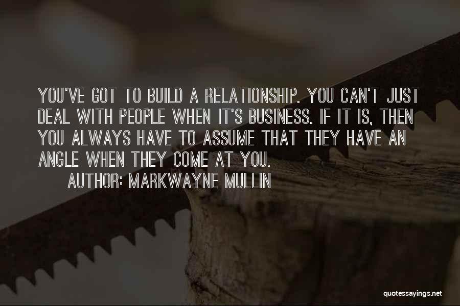 Markwayne Mullin Quotes: You've Got To Build A Relationship. You Can't Just Deal With People When It's Business. If It Is, Then You