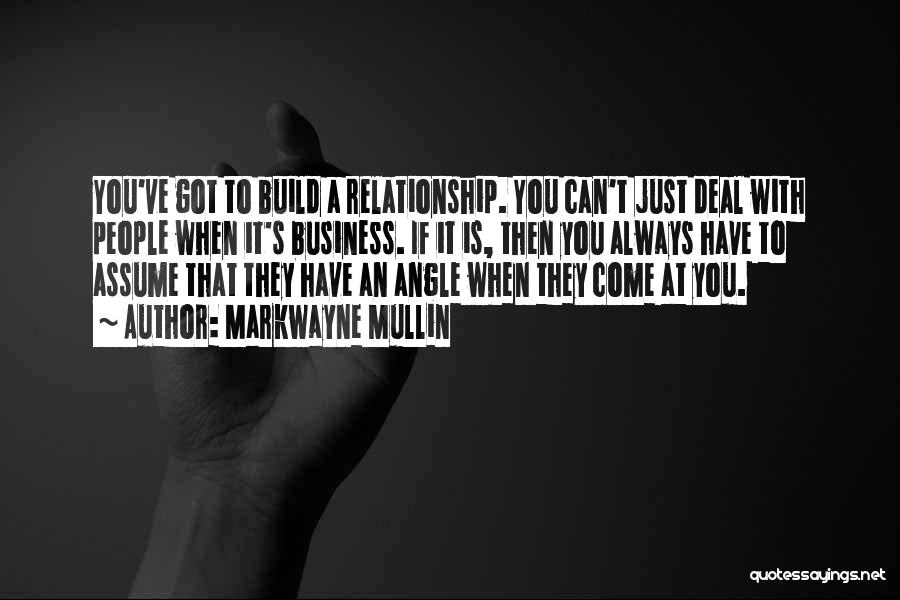 Markwayne Mullin Quotes: You've Got To Build A Relationship. You Can't Just Deal With People When It's Business. If It Is, Then You