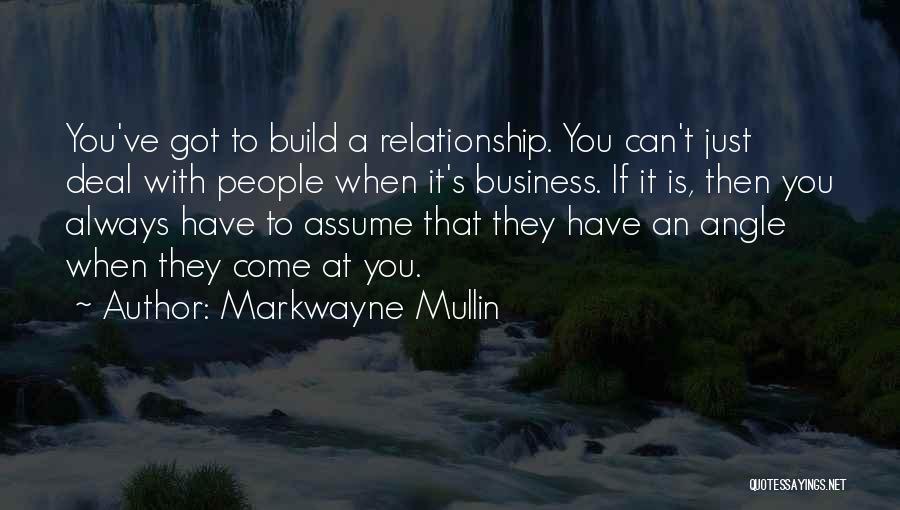 Markwayne Mullin Quotes: You've Got To Build A Relationship. You Can't Just Deal With People When It's Business. If It Is, Then You