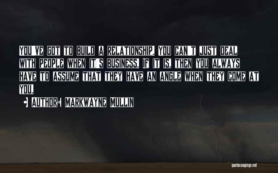 Markwayne Mullin Quotes: You've Got To Build A Relationship. You Can't Just Deal With People When It's Business. If It Is, Then You