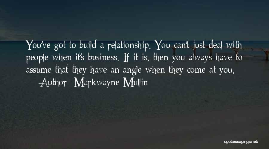 Markwayne Mullin Quotes: You've Got To Build A Relationship. You Can't Just Deal With People When It's Business. If It Is, Then You