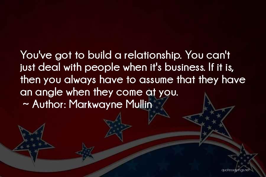 Markwayne Mullin Quotes: You've Got To Build A Relationship. You Can't Just Deal With People When It's Business. If It Is, Then You