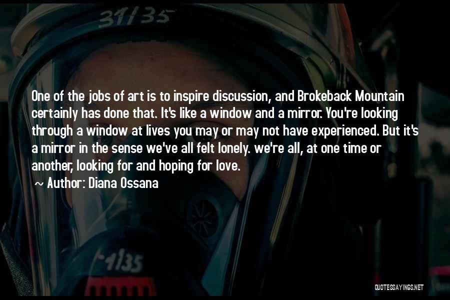 Diana Ossana Quotes: One Of The Jobs Of Art Is To Inspire Discussion, And Brokeback Mountain Certainly Has Done That. It's Like A
