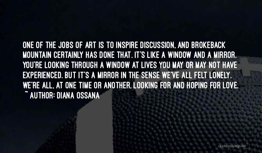 Diana Ossana Quotes: One Of The Jobs Of Art Is To Inspire Discussion, And Brokeback Mountain Certainly Has Done That. It's Like A