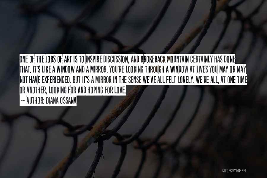 Diana Ossana Quotes: One Of The Jobs Of Art Is To Inspire Discussion, And Brokeback Mountain Certainly Has Done That. It's Like A