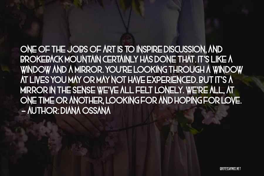 Diana Ossana Quotes: One Of The Jobs Of Art Is To Inspire Discussion, And Brokeback Mountain Certainly Has Done That. It's Like A